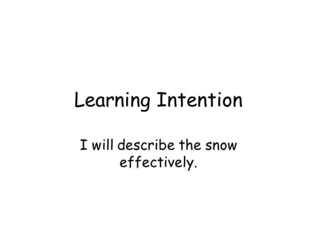 Learning Intention I will describe the snow effectively.