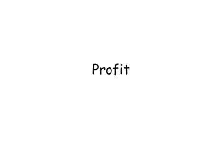 Profit. Total Profit= TR- TC Very important: TC includes fixed, variable and opportunity cost (i.e. payment to all the factors of production incl. the.