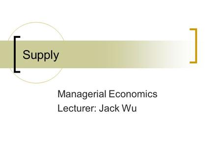 Supply Managerial Economics Lecturer: Jack Wu. DRAM Industry, 1996-98 Prices falling sharply: Fujitsu closed Durham, UK, factory but continued production.