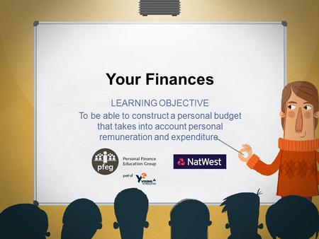 Your Finances LEARNING OBJECTIVE To be able to construct a personal budget that takes into account personal remuneration and expenditure.