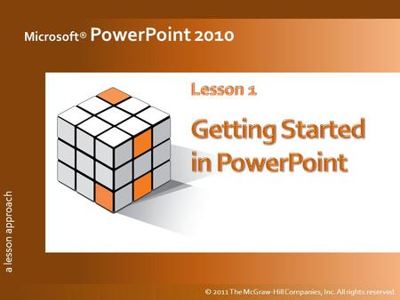 A lesson approach © 2011 The McGraw-Hill Companies, Inc. All rights reserved. a lesson approach Microsoft® PowerPoint 2010 © 2011 The McGraw-Hill Companies,