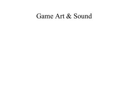 Game Art & Sound. Sound ● Midi files – Musical Instrument Digital Interface – Advantages ● small ● fast – Disadvantages ● synthesized ● rendered ● Wav.