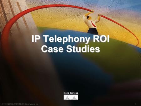 1Convergence_Internal © 2001, Cisco Systems, Inc. IP Telephony ROI Case Studies.