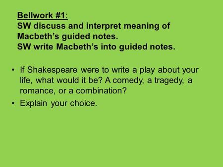 Bellwork #1: SW discuss and interpret meaning of Macbeth’s guided notes. SW write Macbeth’s into guided notes. If Shakespeare were to write a play about.