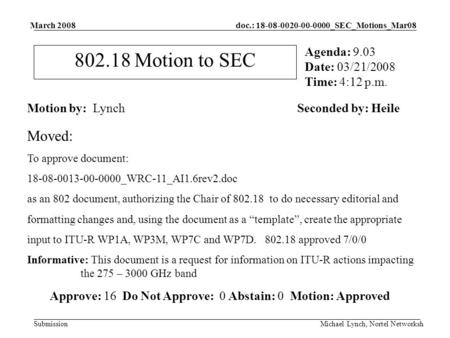 Doc.: 18-08-0020-00-0000_SEC_Motions_Mar08 Submission March 2008 Michael Lynch, Nortel Networksh 802.18 Motion to SEC Motion by: LynchSeconded by: Heile.