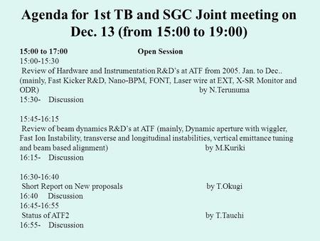 Agenda for 1st TB and SGC Joint meeting on Dec. 13 (from 15:00 to 19:00) 15:00 to 17:00 Open Session 15:00-15:30 Review of Hardware and Instrumentation.