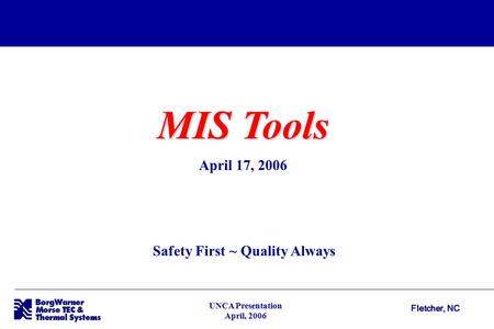 Fletcher, NC UNCA Presentation April, 2006 MIS Tools April 17, 2006 Safety First ~ Quality Always.