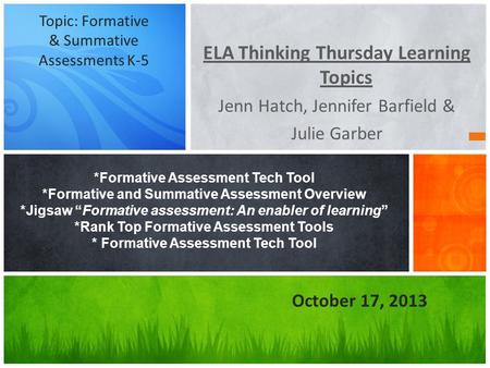 ELA Thinking Thursday Learning Topics Jenn Hatch, Jennifer Barfield & Julie Garber *Formative Assessment Tech Tool *Formative and Summative Assessment.