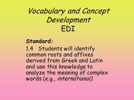 Vocabulary and Concept Development EDI Standard: 1.4 Students will identify common roots and affixes derived from Greek and Latin and use this knowledge.