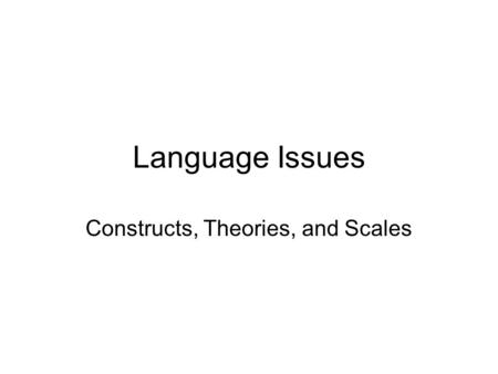 Language Issues Constructs, Theories, and Scales.