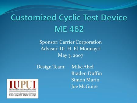 Sponsor: Carrier Corporation Advisor: Dr. H. El-Mounayri May 3, 2007 Design Team: Mike Abel Braden Duffin Simon Marin Joe McGuire.