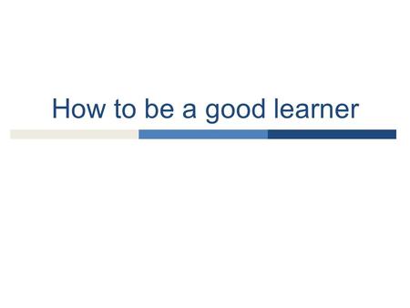 How to be a good learner.