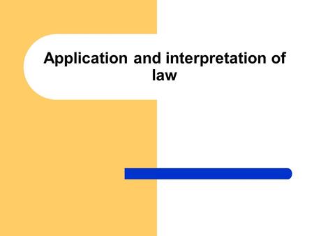 Application and interpretation of law. Application of law Specific form of realization of legal norms It lies in the competence of state authorities to.