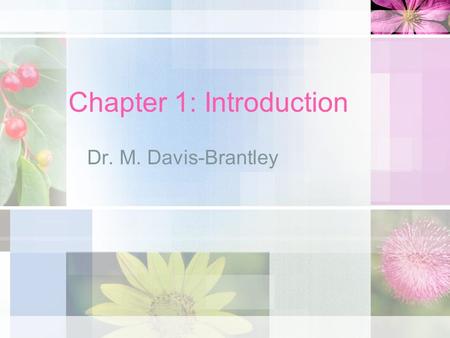 Chapter 1: Introduction Dr. M. Davis-Brantley. Life Span Scientific Study of Human Development –Seeks to understand how and why people (all kinds of people)