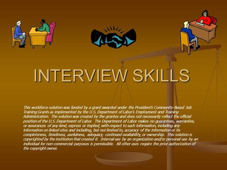 INTERVIEW SKILLS This workforce solution was funded by a grant awarded under the President’s Community-Based Job Training Grants as implemented by the.