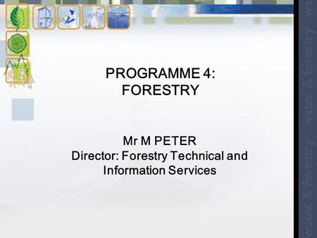 PROGRAMME 4: FORESTRY Mr M PETER Director: Forestry Technical and Information Services.