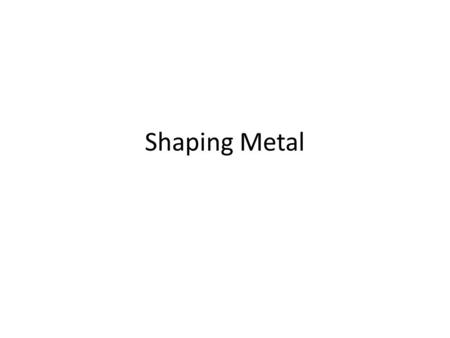 Shaping Metal. Bending Metals can be bent in a vice or in folding bars Folding Bars.