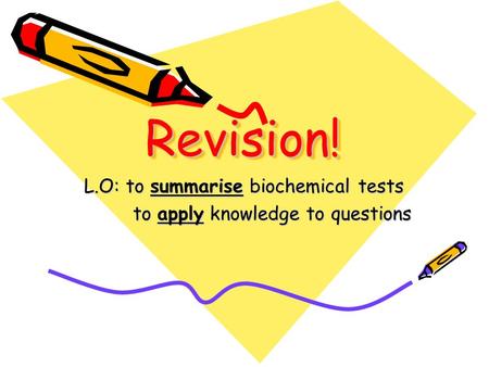 Revision!Revision! L.O: to summarise biochemical tests to apply knowledge to questions.