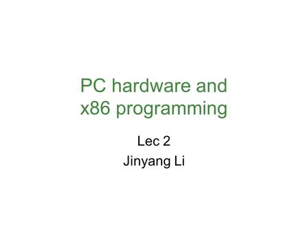 PC hardware and x86 programming Lec 2 Jinyang Li.