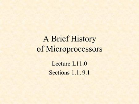 A Brief History of Microprocessors Lecture L11.0 Sections 1.1, 9.1.