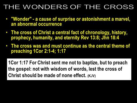 Wonder - a cause of surprise or astonishment a marvel, an abnormal occurrence The cross of Christ a central fact of chronology, history, prophecy, humanity,