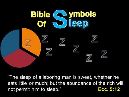 “The sleep of a laboring man is sweet, whether he eats little or much; but the abundance of the rich will not permit him to sleep.” Ecc. 5:12.