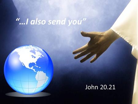 “…I also send you” John 20.21. Jesus is releasing us to fulfill the call upon our life as a Christian and as a church. Jesus appears to His disciples.