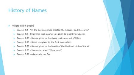 History of Names  Where did it begin?  Genesis 1:1 – “In the beginning God created the heavens and the earth”  Genesis 1:3 – First time that a name.