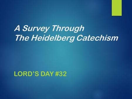 A Survey Through The Heidelberg Catechism LORD’S DAY #32.