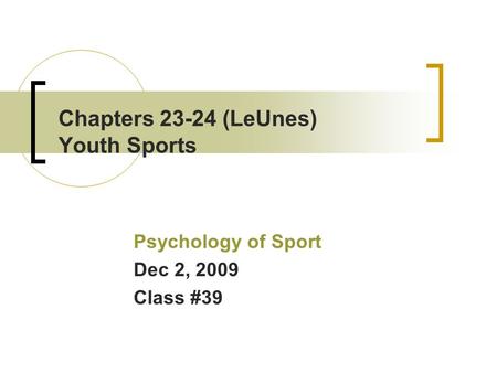 Chapters 23-24 (LeUnes) Youth Sports Psychology of Sport Dec 2, 2009 Class #39.