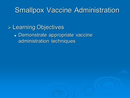 Smallpox Vaccine Administration  Learning Objectives Demonstrate appropriate vaccine administration techniques Demonstrate appropriate vaccine administration.