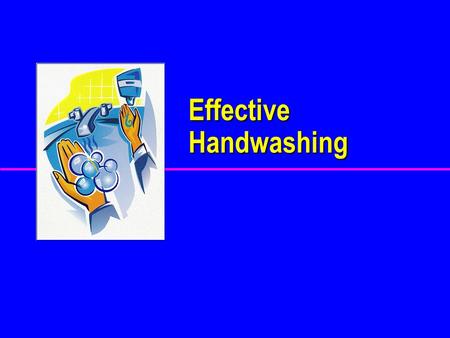 Effective Handwashing WHY WHY Should We Wash Our Hands? ? ? ?