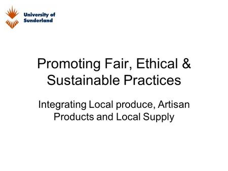 Promoting Fair, Ethical & Sustainable Practices Integrating Local produce, Artisan Products and Local Supply.