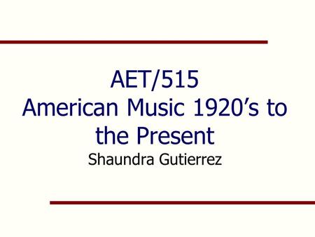 AET/515 American Music 1920’s to the Present Shaundra Gutierrez.