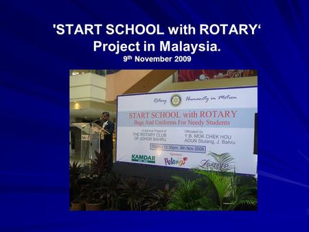 'START SCHOOL with ROTARY‘ Project in Malaysia. 9 th November 2009.