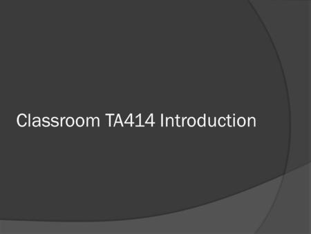 Classroom TA414 Introduction. TA414 classroom There are twelve computers in this classroom. Teacher can use this classroom to teach some courses.