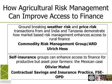 How Agricultural Risk Management Can Improve Access to Finance Ground breaking weather risk and price risk transactions from and India and Tanzania demonstrate.