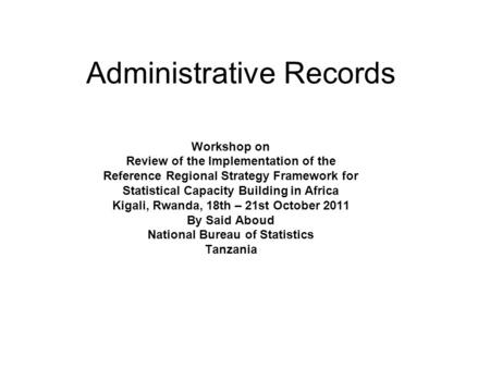 Administrative Records Workshop on Review of the Implementation of the Reference Regional Strategy Framework for Statistical Capacity Building in Africa.