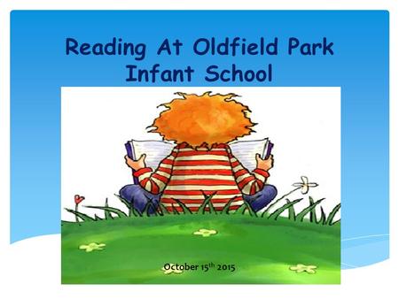 October 15 th 2015.  Introduction  Importance of reading  Teaching of Phonics at OPIS  Teaching of Reading at OPIS  How Parents can support reading.