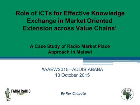 ‘ Role of ICTs for Effective Knowledge Exchange in Market Oriented Extension across Value Chains’ A Case Study of Radio Market Place Approach in Malawi.