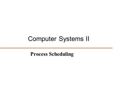 1 Computer Systems II Process Scheduling. 2 Review of Process States.