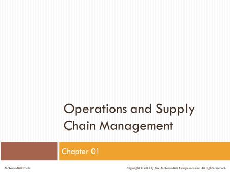 McGraw-Hill/Irwin Copyright © 2013 by The McGraw-Hill Companies, Inc. All rights reserved. Operations and Supply Chain Management Chapter 01.