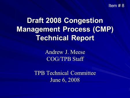 Draft 2008 Congestion Management Process (CMP) Technical Report Andrew J. Meese COG/TPB Staff TPB Technical Committee June 6, 2008 Item # 8.