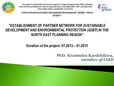 PhD. Krasimira Kardzhilova, member of IASD The project is implemented with financial support of Support Programme for NGOs in Bulgaria under the Financial.