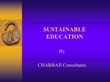 SUSTAINABLE EDUCATION By CHARBAJI Consultants. What is Sustainability?  In the current literature, sustainability has been defined rather narrowly by.