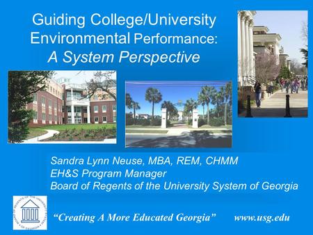 “Creating A More Educated Georgia” www.usg.edu Sandra Lynn Neuse, MBA, REM, CHMM EH&S Program Manager Board of Regents of the University System of Georgia.