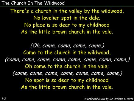 The Church In The Wildwood 1-3 There's a church in the valley by the wildwood, No lovelier spot in the dale; No place is so dear to my childhood As the.