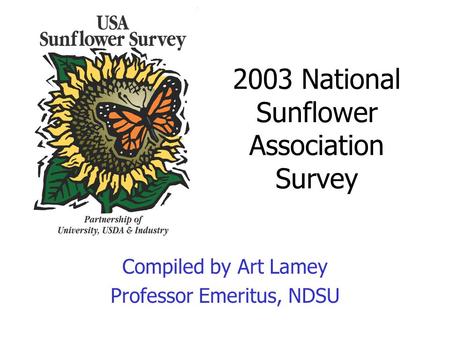 2003 National Sunflower Association Survey Compiled by Art Lamey Professor Emeritus, NDSU.