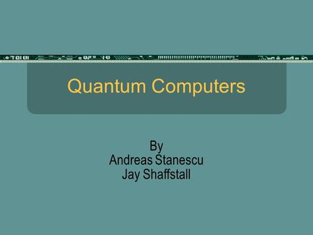 Quantum Computers By Andreas Stanescu Jay Shaffstall.