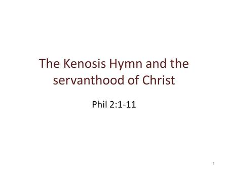 The Kenosis Hymn and the servanthood of Christ Phil 2:1-11 1.